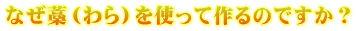 なぜ藁（わら）を使って作るのですか？