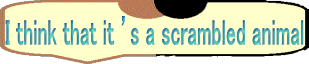 I think that it ’s a scrambled animal