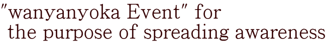 "wanyanyoka Event" for  the purpose of spreading awareness