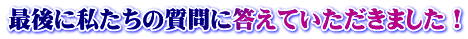 最後に私たちの質問に答えていただきました！