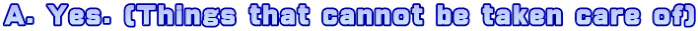 A. Yes. (Things that cannot be taken care of)