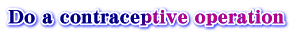 Do a contraceptive operation