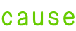 cause
