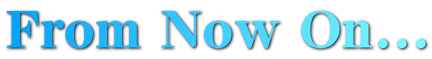 From Now On...