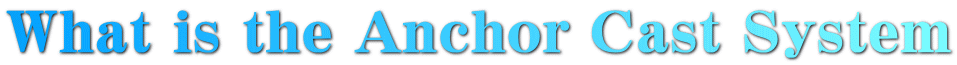 What is the Anchor Cast System